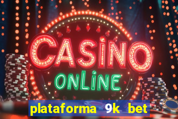 plataforma 9k bet paga mesmo
