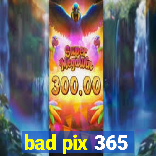 bad pix 365