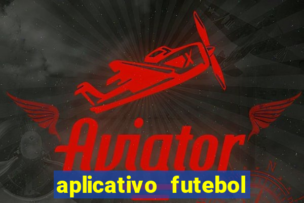 aplicativo futebol da hora