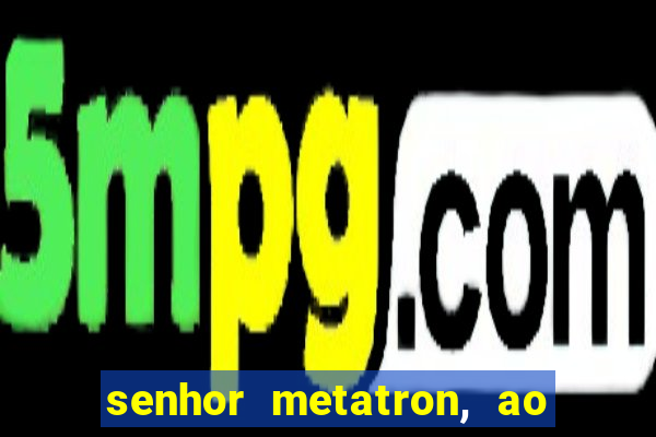senhor metatron, ao senhor maitreya e a saint germain