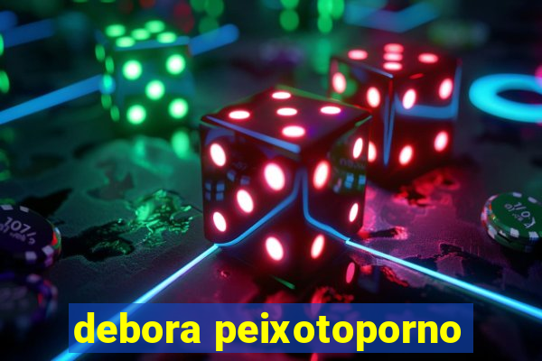 debora peixotoporno