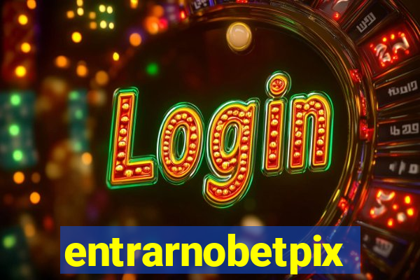 entrarnobetpix