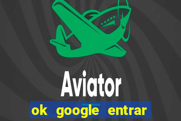 ok google entrar em jogo de c****