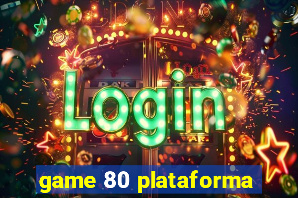 game 80 plataforma