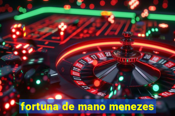 fortuna de mano menezes