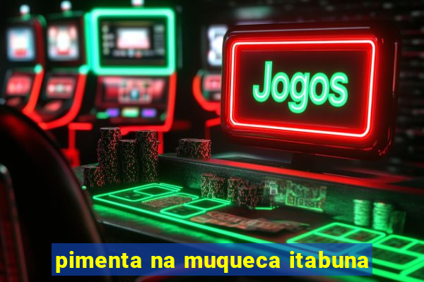 pimenta na muqueca itabuna
