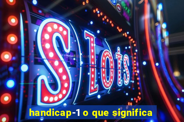 handicap-1 o que significa