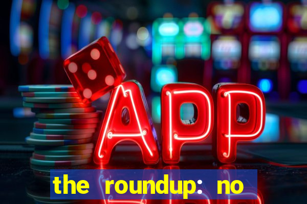 the roundup: no way out dublado