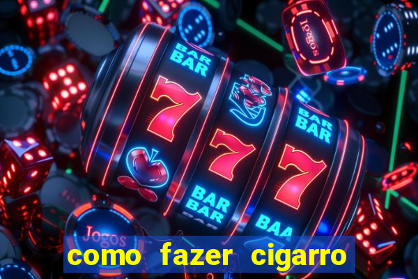 como fazer cigarro caseiro de papel