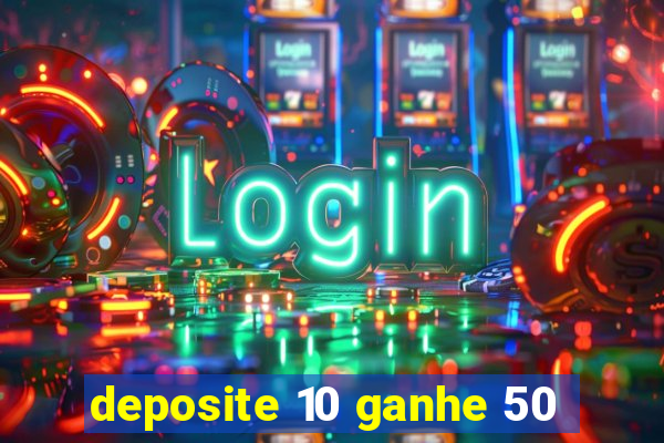 deposite 10 ganhe 50