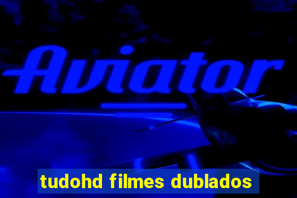 tudohd filmes dublados