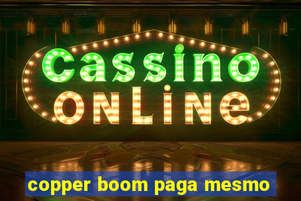 copper boom paga mesmo