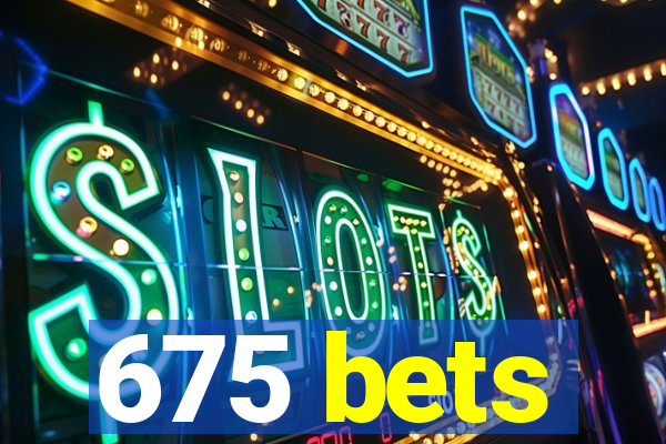 675 bets