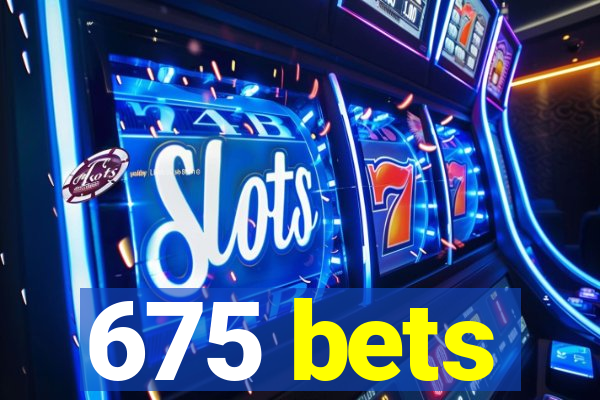 675 bets