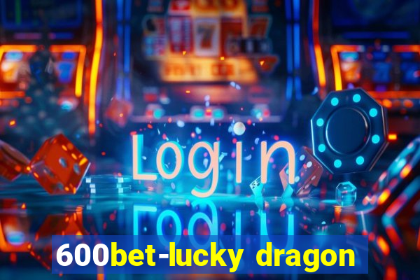 600bet-lucky dragon