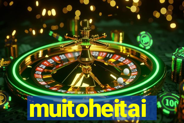 muitoheitai