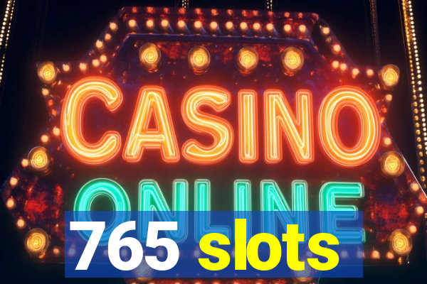 765 slots
