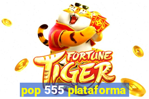 pop 555 plataforma