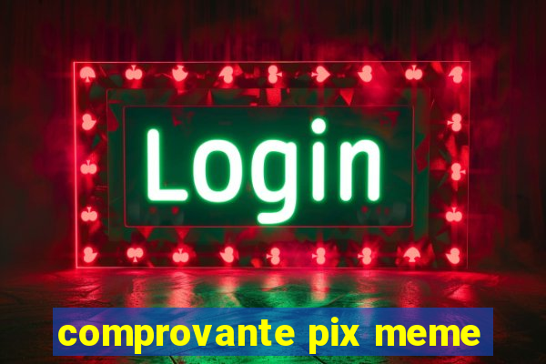 comprovante pix meme