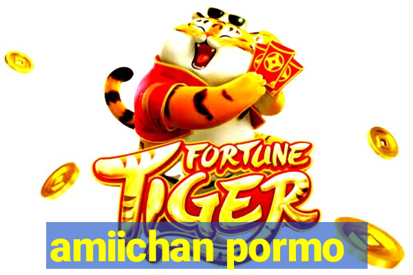 amiichan pormo