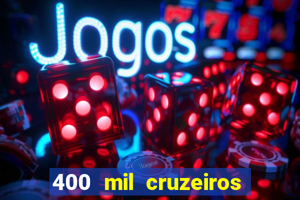 400 mil cruzeiros em reais