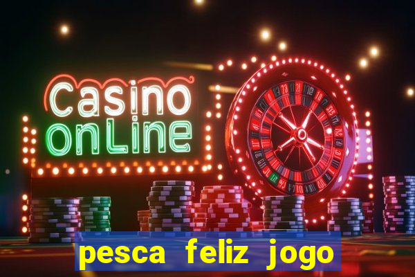 pesca feliz jogo cassino download