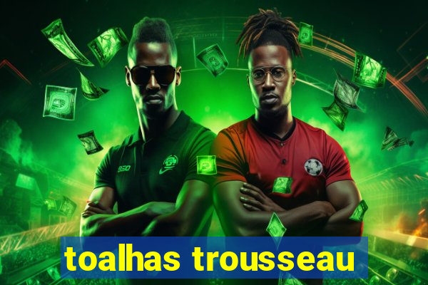 toalhas trousseau