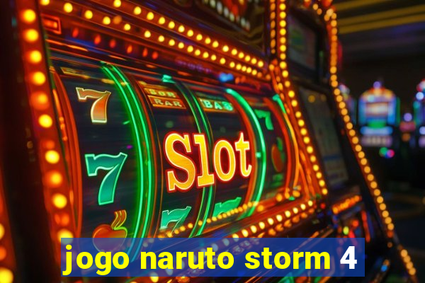 jogo naruto storm 4