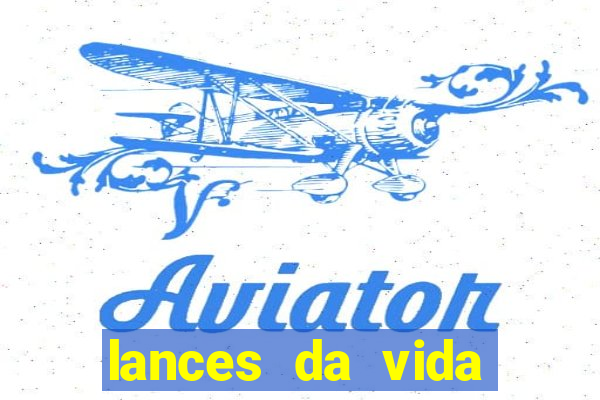 lances da vida assistir online