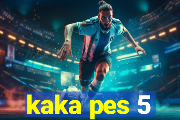 kaka pes 5