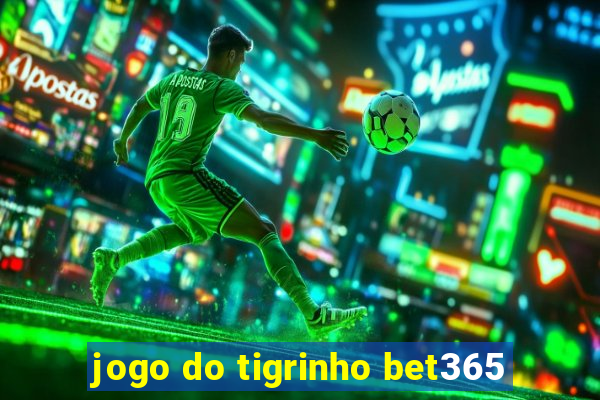 jogo do tigrinho bet365