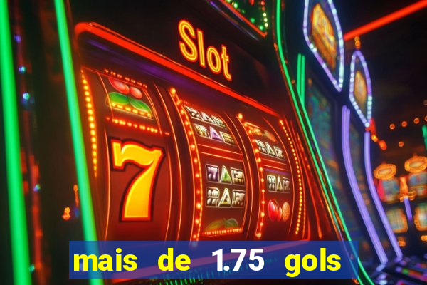 mais de 1.75 gols o que significa estrela bet
