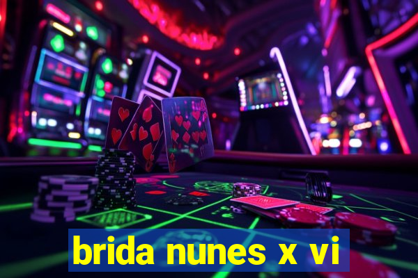 brida nunes x vi
