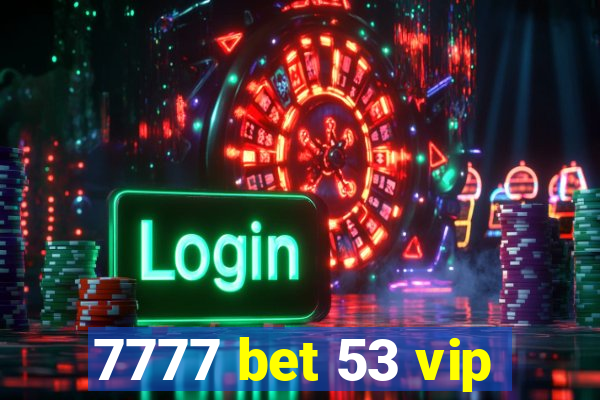 7777 bet 53 vip