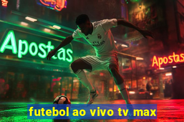 futebol ao vivo tv max
