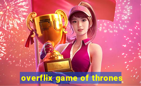 overflix game of thrones