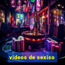 videos de sexiso