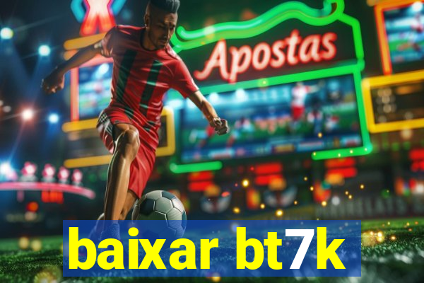 baixar bt7k