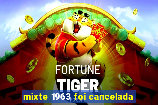 mixte 1963 foi cancelada