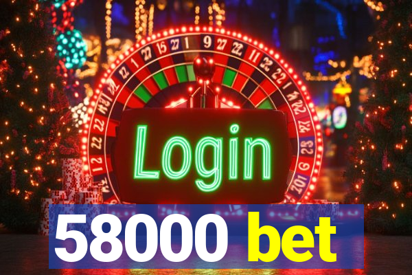 58000 bet