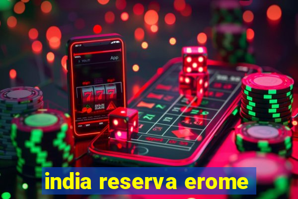 india reserva erome