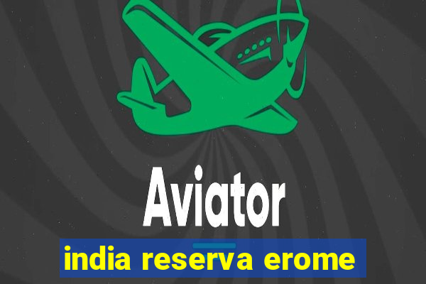 india reserva erome