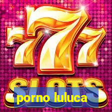porno luluca