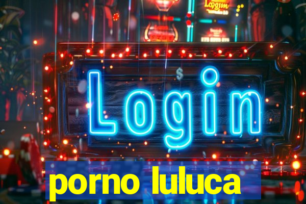 porno luluca