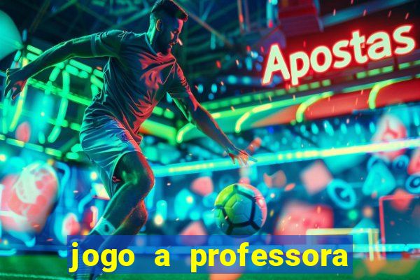 jogo a professora escola legal