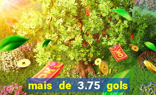 mais de 3.75 gols o que significa