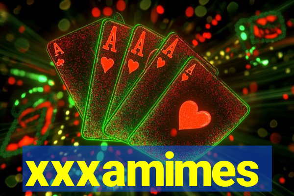 xxxamimes
