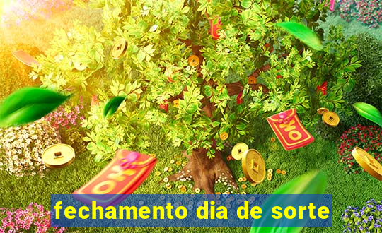 fechamento dia de sorte