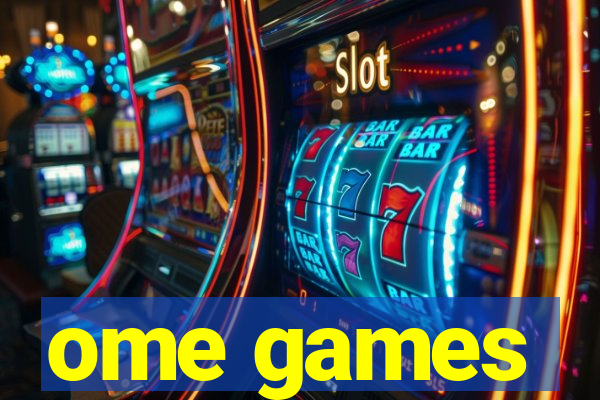 ome games