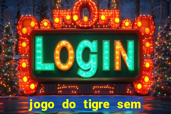 jogo do tigre sem deposito minimo